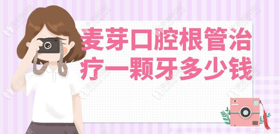 麦芽口腔根管治疗一颗牙多少钱?前牙680元,无隐形消费