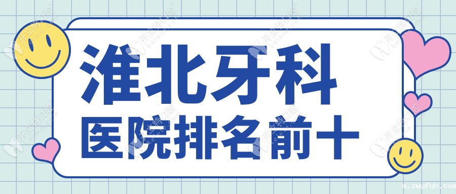 【淮北牙科医院排名前十】淮北种植牙/牙齿矫正哪家好来看